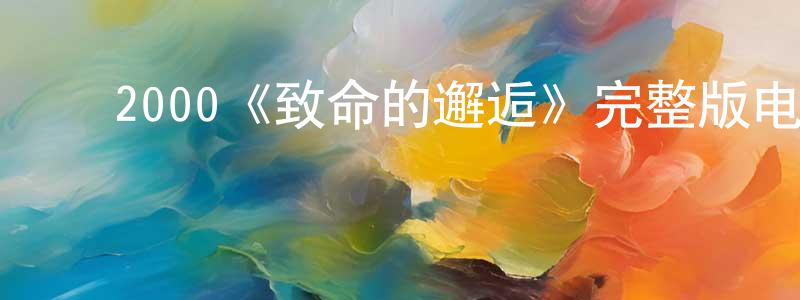 ﻿陈少彦发布﻿2000《致命的邂逅》完整版电影/在线观看/百度云-美剧天堂